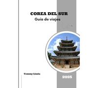 COREA DEL SUR Guía de viajes 2025: Una guía completa de hoteles de primera categoría, restaurantes locales, opciones de transporte, experiencias inolvidables y atracciones imprescindibles.
