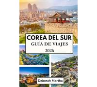 COREA DEL SUR Guía de viajes 2026: Una guía completa para planificar, explorar y disfrutar de las ciudades, el campo y las islas de Corea.