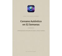 Coreano Auténtico en 52 Semanas: 1.340 expresiones esenciales de coreano, semana a semana