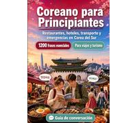 Coreano Para Principiantes: 1200 frases esenciales en Coreano para viajar en Corea del Sur: Guía fácil de pronunciación, conversaciones cotidianas, ... culturales para explorar Corea del Sur