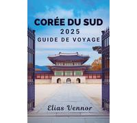 CORÉE DU SUD 2025 GUIDE DE VOYAGE: Découvrez la mystique du royaume ermite