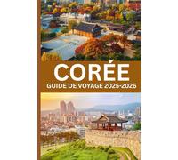 Corée GUIDE DE VOYAGE 2025-2026: « Découvrez l'âme de la Corée : traditions, tendances et aventures intemporelles »