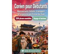 Coréen Pour Débutants: 1200 phrases essentielles en Coréen pour voyager en Corée du Sud: Guide de prononciation facile, conversations du quotidien, ... culturels pour explorer la Corée du Sud