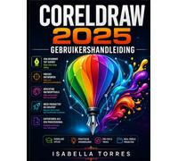 CORELDRAW 2025 GEBRUIKERSHANDLEIDING: De complete stapsgewijze handleiding voor vectorillustratie, grafisch ontwerp en geavanceerde digitale kunst.