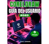 CorelDRAW 2025 GUÍA DEL USUARIO: El manual completo paso a paso para principiantes en vectores, maquetación, tipografía y diseños listos para imprimir