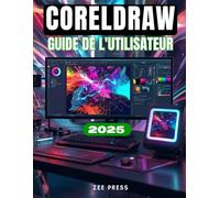 CORELDRAW 2025 GUIDE DE L'UTILISATEUR: Le manuel complet, étape par étape, pour apprendre, utiliser et maîtriser la conception graphique avec CorelDraw, destiné aux débutants comme aux seniors.