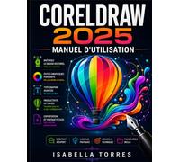 CORELDRAW 2025 MANUEL D'UTILISATION: Le guide complet étape par étape de l'illustration vectorielle, du graphisme et de l'art numérique avancé