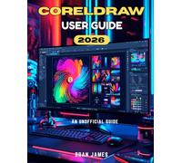 CORELDRAW 2026 USER GUIDE: An Unofficial Manual for Beginners to Learn, Master Graphic Design and Creative Projects