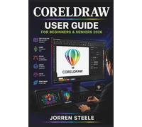 CORELDRAW User Guide for Beginners & Seniors 2026: Create Logos, Illustrations, Print Materials, and Digital Designs While Learning Vector Artwork, ... Design, and Creative Project Techniques