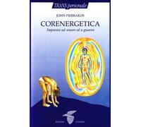 Corenergetica. Imparare ad amare e a guarire - Pierrakos John
