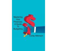 Corey Atkinson Mastering Your Finances: A Guide to Budgeting (Tascabile)
