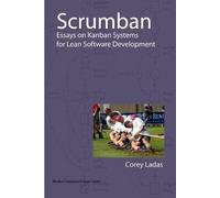 Scrumban: And Other Essays on Kanban Systems for Lean Software Development