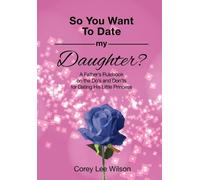 Corey Lee Wilson So You Want to Date My Daughter? (Tascabile)