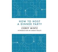 Corey Mintz How to Host a Dinner Party (Copertina rigida)