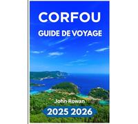 CORFOU GUIDE DE VOYAGE 2025 2026: Explorez les plages cachées, les villages anciens et les délices locaux de l'île d'Émeraude en Grèce