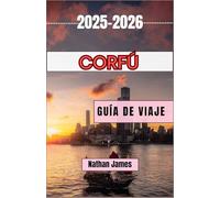 Corfú GUÍA DE VIAJE 2025-2026: Un viaje a través de costas eternas, pueblos ocultos y el latido del corazón de la isla jónica