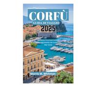 CORFÙ GUIDA DI VIAGGIO 2025: Bellezza incontaminata e ricco patrimonio nel cuore del Mar Ionio