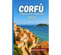 CORFÙ GUIDA DI VIAGGIO 2025: L'isola di smeraldo della Grecia con le migliori spiagge, villaggi, cucina locale e siti storici