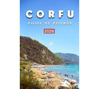 CORFU GUIDE DE VOYAGE 2026: Où séjourner, les plus belles plages, les trésors cachés, les routes panoramiques, la gastronomie locale et les itinéraires parfaits de 5 à 7 jours