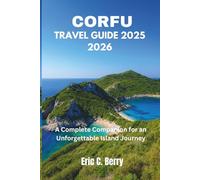 CORFU TRAVEL GUIDE 2025 2026: A Complete Companion for an Unforgettable Island Journey