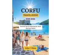 CORFU TRAVEL GUIDE 2025-2026: Essential Tips for Exploring the Island Like Never Before
