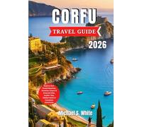CORFU TRAVEL GUIDE 2026: Explore Sun-Kissed Beaches, Venetian Charm & Emerald Hills, Insider Tips, Hidden Gems & Complete Itineraries