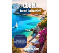 CORFU TRAVEL GUIDE 2026: The Ultimate Insider’s Guide to Greece’s Emerald Island Hidden Beaches, Historic Villages, Scenic Drives, Authentic Gr uisine, Local Secrets, and Perfect Itinerarie for a