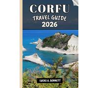 CORFU TRAVEL GUIDE 2026: Your Travel Guide For Lasting Memories, Unforgettable Adventures and Unique Experience.
