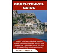 CORFU TRAVEL GUIDE: Discover Must-See Attractions, Stunning Beaches, Outdoor Adventures, Hidden Gems, Unforgettable Experiences, Insider and Local Tips for Exploring Greece’s Emerald Isle