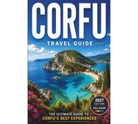 Corfu Travel Guide: The Ultimate Island Escape Featuring Corfu Town, Paleokastritsa, Kassiopi, Sidari, Achilleion Palace, Mount Pantokrator & Hidden Beaches