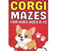 Corgi Mazes for Kids Ages 8-12: A Creative Puzzle Book with Cute Corgi Mazes to Improve Focus and Problem-Solving Skills
