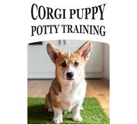 Corgi Puppy Potty Training: The Easy and Comprehensive Illustrated Guide | Proven Techniques from Top Dog Trainers and Behaviorists for the Perfect Housebreak