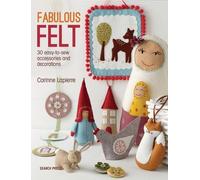 Fabulous Felt: 30 Easy to Sew Accessories and Decorations