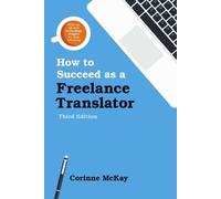 Corinne McKay How to Succeed as a Freelance Translator, Third Editio (Tascabile)