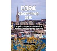 CORK Reiseführer 2025: Versteckte Küstendörfer, mittelalterliche Wunder und eine inspirierende Kunstszene