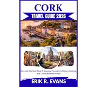 CORK TRAVEL GUIDE 2026: Discover the Real Cork: A Journey Through Its History, Culture, and Lesser known Corners