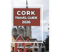 CORK TRAVEL GUIDE 2026: Essential Tips, Must-See Sights, Food, Culture, and Day Trips in Ireland's Southern Gem