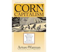 Corn and Capitalism: How a Botanical Bastard Grew to Global Dominance