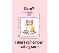 Corn? I don't remember eating corn: Ridiculously laugh out loud notebook