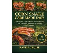 CORN SNAKE CARE MADE EASY: The Complete Guide to Raising, Feeding, Breeding, and Enriching Corn Snakes for Beginners and Enthusiasts.