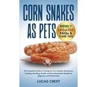 CORN SNAKES AS PETS: The Complete Guide to Caring for Corn Snakes: Enclosures, Feeding, Handling, Health, and Breeding Made Simple for Beginners and Enthusiasts
