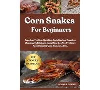 CORN SNAKES FOR BEGINNERS: Breeding, Feeding, Handling, Socialisation, Breeding, Cleaning, Habitat And Everything You Need To Know About Keeping Corn Snakes As Pets.