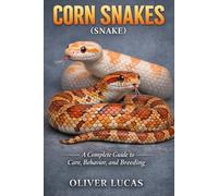 CORN SNAKES ( SNAKE ): A Complete Guide to Care, Behavior, and Breeding