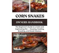 CORN SNAKES: The Beginner’s Guide to a Calm and Captivating Pet - Housing, Feeding, Breeding, and Morph Mastery