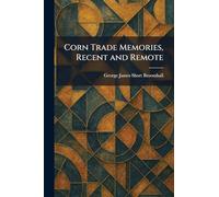 Corn Trade Memories, Recent and Remote