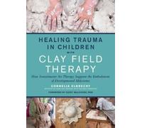Cornelia Elbrecht Healing Trauma in Children with Clay Field Therapy (Tascabile)