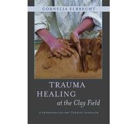 Cornelia Elbrecht Trauma Healing at the Clay Field (Tascabile)