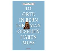 Cornelia Lohs 111 Orte in Bern, die man gesehen haben muss (Tascabile)