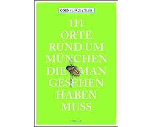 Cornelia Ziegle 111 Orte rund um München, die man gesehen haben muss (Tascabile)