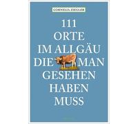 Cornelia Ziegler 111 Orte im Allgäu, die man gesehen haben muss (Tascabile)